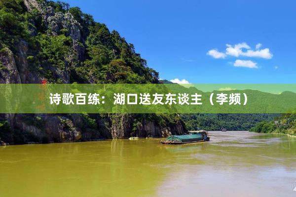 诗歌百练：湖口送友东谈主（李频）